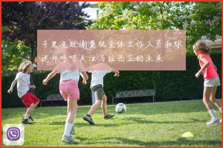 卡里克致谢曼联全体工作人员和球迷并呼吁关注马拉西亚的未来