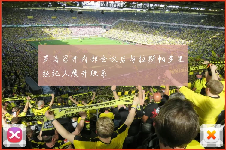 罗马召开内部会议后与拉斯帕多里经纪人展开联系